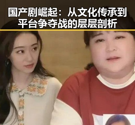 国产剧崛起:从文化传承到平台争夺战的层层剖析