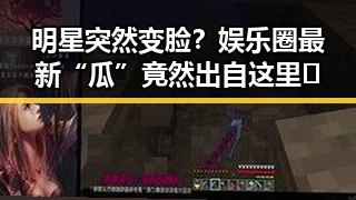 明星突然变脸？娱乐圈最新“瓜”竟然出自这里🤔