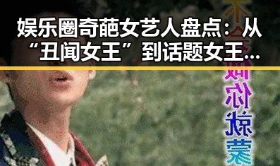 娱乐圈奇葩女艺人盘点:从“丑闻女王”到话题女王的多面人生