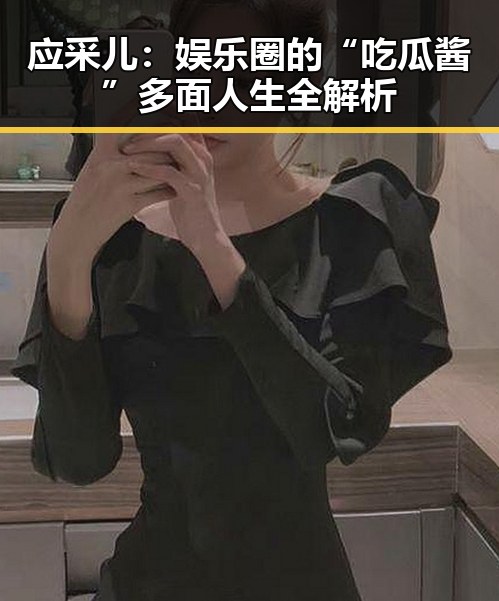 应采儿:娱乐圈的“吃瓜酱”多面人生全解析
